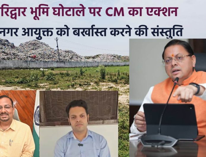 हरिद्वार भूमि खरीद प्रकरण में CM  का सख्त एक्शन, नगर आयुक्त को बर्खास्त करने की संस्तुति, दोषियों पर दर्ज होगा मुकदमा