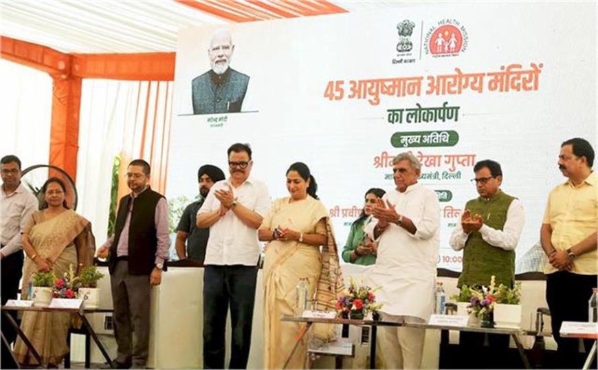 दिल्ली में स्वास्थ्य सुविधाओं का बड़ा विस्तार, सीएम रेखा गुप्ता ने एक साथ 45 नए आयुष्मान आरोग्य मंदिरों का किया उद्घाटन